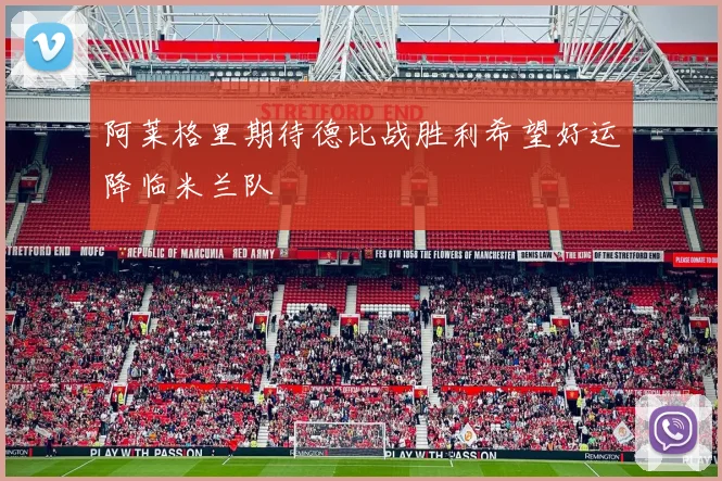 阿莱格里期待德比战胜利希望好运降临米兰队