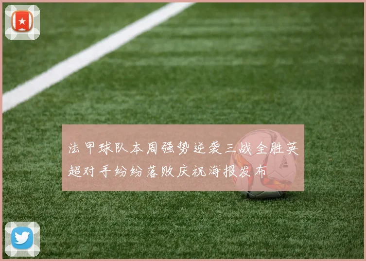法甲球队本周强势逆袭三战全胜英超对手纷纷落败庆祝海报发布