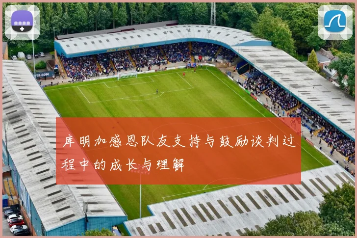 库明加感恩队友支持与鼓励谈判过程中的成长与理解