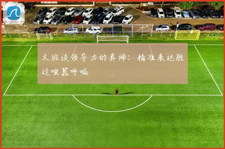 文班谈领导力的真谛：精准表达胜过喧嚣呼喊